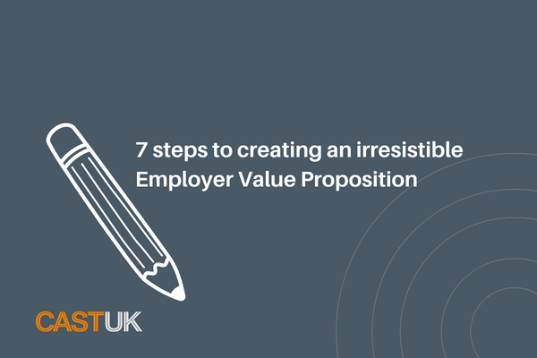 7 steps to creating an irresistible Employer Value Proposition